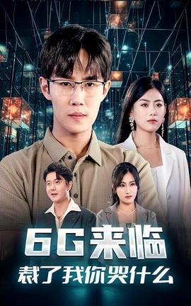 6G来临，裁了我你哭什么 全集(大结局)
